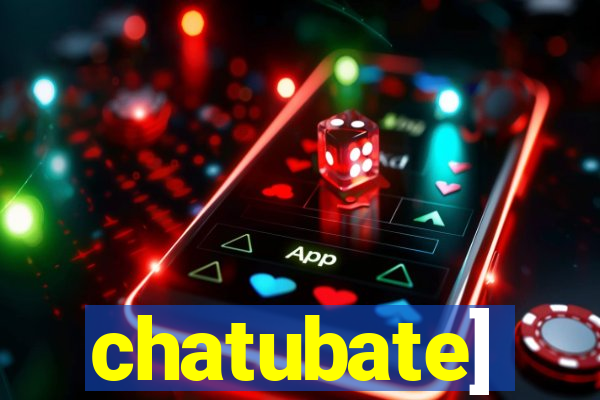 chatubate]
